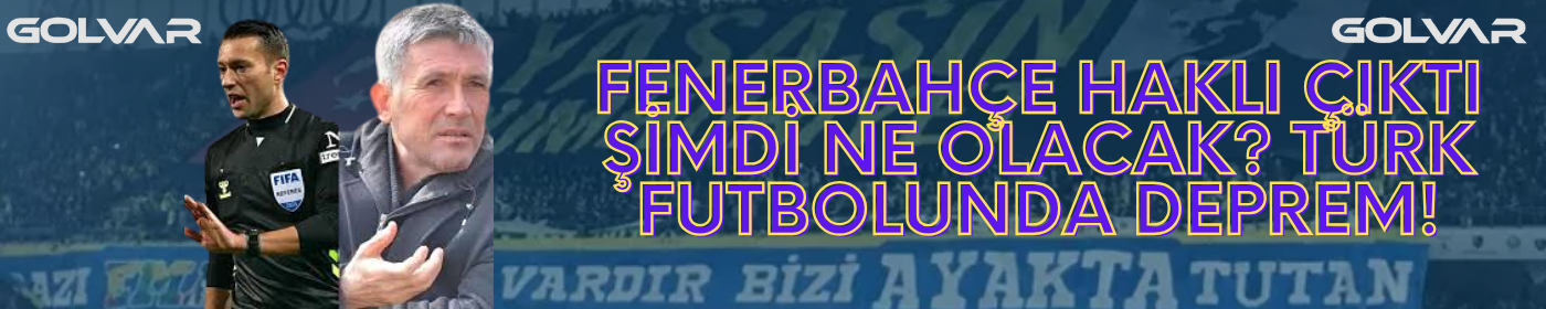 FENERBAHÇE HAKLI ÇIKTI, ŞİMDİ NE OLACAK? TÜRK FUTBOLUNDA DEPREM!